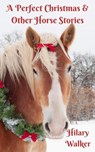 A Perfect Christmas & Other Horse Stories - Hilary Walker - 9781393659648