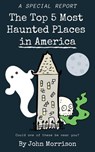 The Top 5 Most Haunted Places in America - John Morrison - 9781393663768