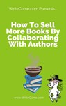 How To Sell More Books By Collaborating With Other Authors - Barry J McDonald - 9781393664550