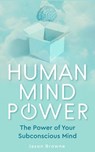 Human Mind Power the Power of Your Subconscious Mind - Jason Browne - 9781393680123