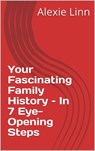 Your Fascinating Family History – In 7 Eye-Opening Steps - Alexie Linn - 9781393682226