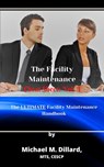 The Facililty Maintenance Cheat Sheet: Vol. 1 - Michael M Dillard - 9781393706038
