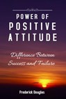 Power Of Positive Attitude - Difference Between Success and Failure - Frederick Douglas - 9781393717713