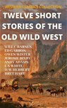 Twelve Short Stories of The Old Wild West - Ed Garron ; Will C Barnes ; Owen Wister ; Stewart Edward White ; Henry W Herbert ; Bret Hart ; Andy Adams ; Jerome Bixby - 9781393722281