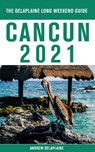 Cancun - The Delaplaine 2021 Long Weekend Guide - Andrew Delaplaine - 9781393726517