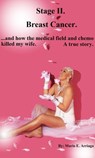 Stage II Breast Cancer and How the Medical Field and Chemo Killed my Wife - Mario E. Arriaga - 9781393728047