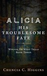 Alicia: His Troublesome Fate - Chencia C. Higgins - 9781393729396