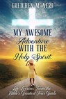 My Awesome Adventure With the Holy Spirit: Life Lessons From the Bible's Greatest Tour Guide - Gretchen Nero - 9781393753094