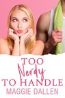 Too Nerdy to Handle - Maggie Dallen - 9781393794882