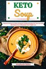 Keto Soup: Discover 30 Easy to Follow Ketogenic Cookbook Recipes for Your Low Carb Diet Gluten Free to Maximize Your Weight Loss - Stephanie Baker - 9781393798132