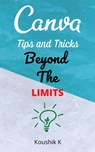 Canva Tips and Tricks Beyond The Limits - Koushik K - 9781393803461