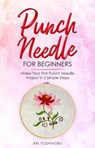 Punch Needle for Beginners: Make Your First Punch Needle Project in 5 Simple Steps - Ari Yoshinobu - 9781393807704