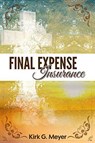 Final Expense Insurance - Kirk G. Meyer - 9781393811510