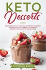 Keto Desserts: Discover 30 Easy to Follow Ketogenic Cookbook Recipes For Low-Carb & Fat Burning Desserts Including Fat Bombs Ideas - Stephanie Baker - 9781393815075