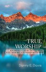 True Worship: Knowing God by Developing a Closer Relationship with Him - Danny E. Davis - 9781393823025