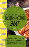 Kimchi 360°: Cocina vegana de fusión coreano-italiana para la salud intestinal - Mauro De Luca - 9781393826897