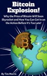 Bitcoin Explosion: Why the Price of Bitcoin Will Soon Skyrocket and How You Can Get In on the Action Before It’s Too Late! - Tim Morris - 9781393828259