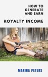 How to Generate and Earn Royalty Income - Marina Peters - 9781393831600
