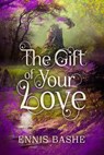The Gift of Your Love - Ennis Rook Bashe - 9781393835738