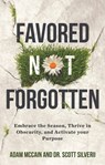Favored Not Forgotten: Embrace the Season, Thrive in Obscurity, Activate your Purpose - Scott Silverii ; Adam McCain - 9781393846338