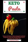 Keto Pasta: Discover 30 Easy to Follow Ketogenic Cookbook Recipes for Your Low Carb Diet Gluten Free to Maximize Your Weight Loss - Stephanie Baker - 9781393862185