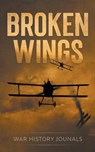 Broken Wings - War History Journals - 9781393874676