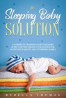 The Sleeping Baby Solution: A Complete Training Guide for Baby Sleep and the Perfect Strategies for Sleepless Parents and Stubborn Babies - Rebecca Thomas - 9781393898283