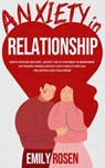 Anxiety in Relationship: How to Overcome Insecurity, Jealousy, Fear of Attachment or Abandonment – STOP Negative Thinking & Resolve Couple Conflicts with Ease – Find Happiness with Your Partner - Emily Rosen - 9781393949220