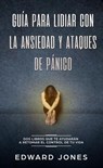 Guía para lidiar con la ansiedad y ataques de pánico (Overcoming Anxiety & Panic Attacks: Spanish Edition): Dos libros que te ayudarán a retomar el control de tu vida - Ed Jones - 9781393956983