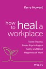 How to Heal a Workplace - Kerry Howard - 9781394154470