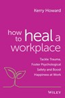 How to Heal a Workplace - Kerry Howard - 9781394154487