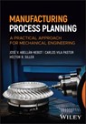 Manufacturing Process Planning - Jose V. (Jaume I University Abellan-Nebot ; Carlos (Valencia Polytechnic University Vila Pastor ; Hector R. (University of North Texas Siller - 9781394273508