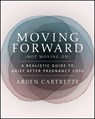 Moving Forward, Not Moving on: A Realistic Guide to Grief After Pregnancy Loss - Arden Cartrette - 9781394324026