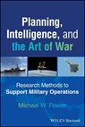 Planning, Intelligence, and the Art of War - Michael W. (United States Air Force Academy Fowler - 9781394356850