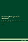 Reversing Kidney Failure Naturally The Raw Vegan Plant-Based Detoxification & Regeneration Workbook for Healing Patients. Volume 2 - Health Central - 9781395864019