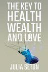 The Key to Health, Wealth and Love - Julia Seton - 9781396320576