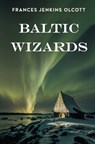 Baltic Wizards - Frances Jenkins Olcott - 9781397664853
