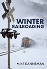 Winter Railroading - Mike Danneman - 9781398103016