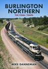 Burlington Northern: The Final Years - Mike Danneman - 9781398103153