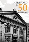 Hertford in 50 Buildings - Paul Rabbitts ; Peter Jeffree - 9781398103788