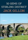 50 Gems of Stirling District - Jack Gillon - 9781398111523