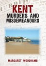 Kent Murders and Misdemeanours - Margaret Woodhams - 9781398115705