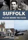 Suffolk Places Behind the Faces - John Ling - 9781398116160