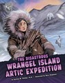 The Disastrous Wrangel Island Arctic Expedition - Katrina M. Phillips - 9781398240261
