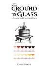 From Ground to Glass - Chris Baker - 9781398455689