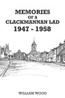 Memories of a Clackmannan Lad 1947 – 1958 - William Wood - 9781398479586