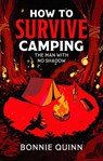 How to Survive Camping: The Man with No Shadow - Bonnie Quinn - 9781398542976