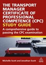 The Transport Manager Certificate of Professional Competence (CPC) Study Guide - Michelle Scott ; Jonathan Scott - 9781398623026