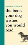 The Book Your Dog Wishes You Would Read - Louise Glazebrook - 9781398704060