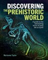 Discovering the Prehistoric World: A Guide to the Astonishing Forms of Early Life on Earth - Marianne Taylor - 9781398830530